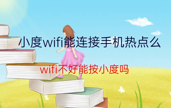 小度wifi能连接手机热点么 wifi不好能按小度吗？